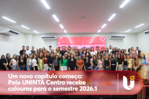 Um novo capítulo começa: Polo UNINTA Centro recebe calouros para o semestre 2026.1